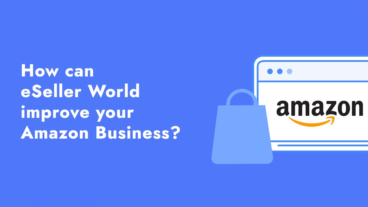 How can eSeller World improve your Amazon Business?