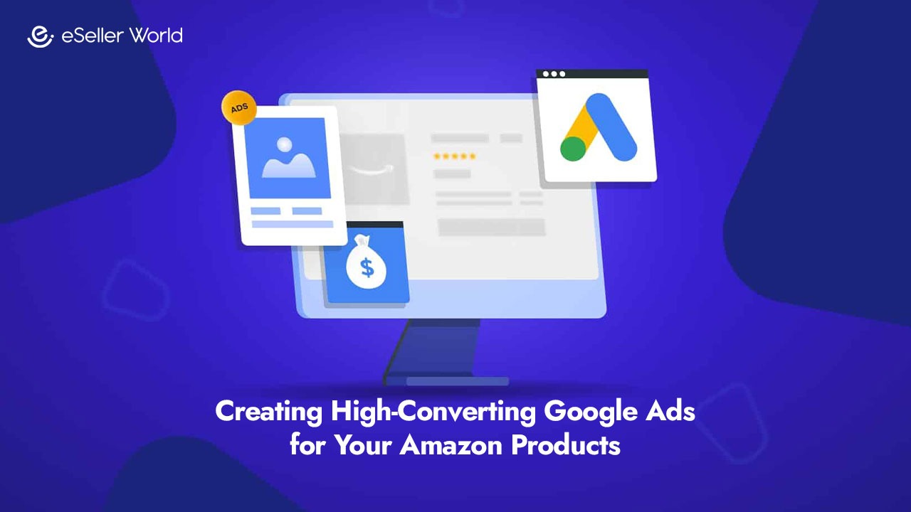 Creating High-Converting Google Ads for Your Amazon Products